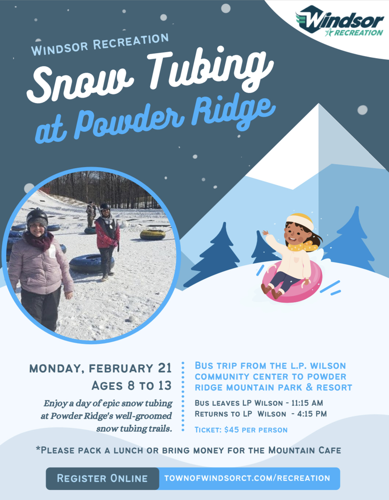 Monday, Feb 21 @11:15 AM - SNOW TUBING at Powder Ridge through Windsor Recreation Department.  See Flyer for more details!  (Transportation included) https://5il.co/1595j